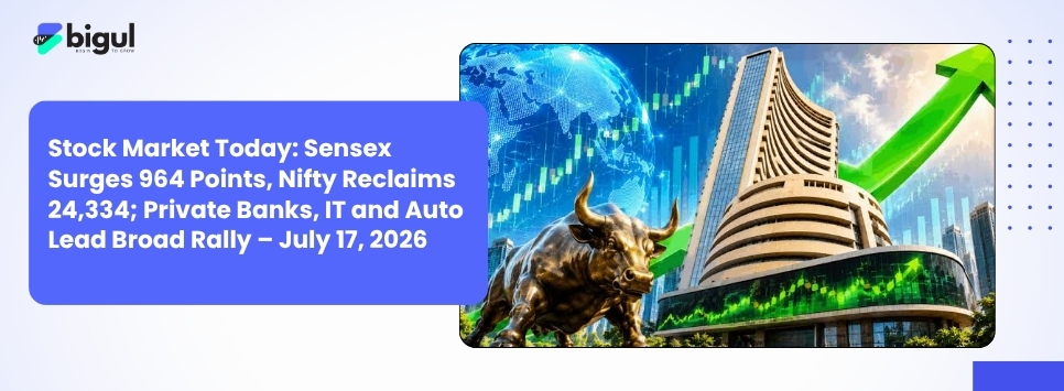 Stock Market Today with Sensex gaining 964 points and Nifty 50 closing at 24,334 on July 17, 2026